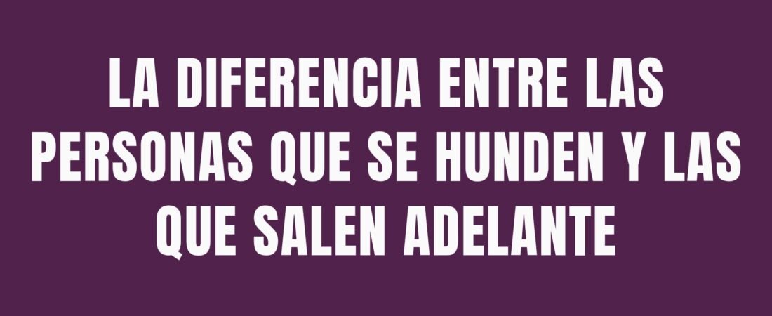 La diferencia entre las personas que se hunden y las que salen adelante