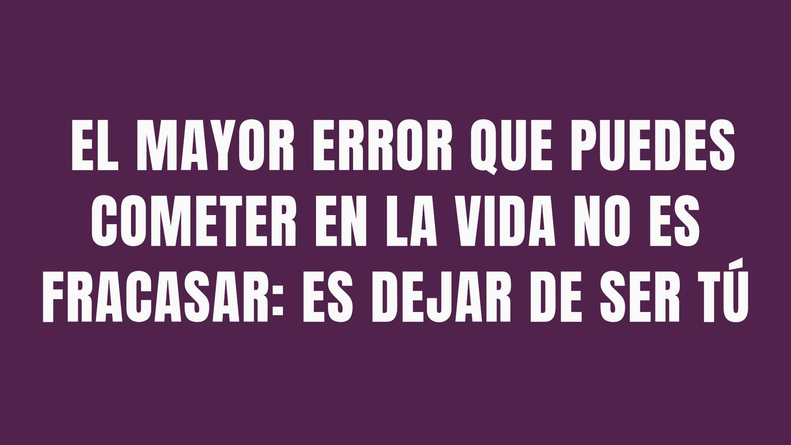 El mayor error que puedes cometer en la vida no es fracasar: es dejar de ser tú