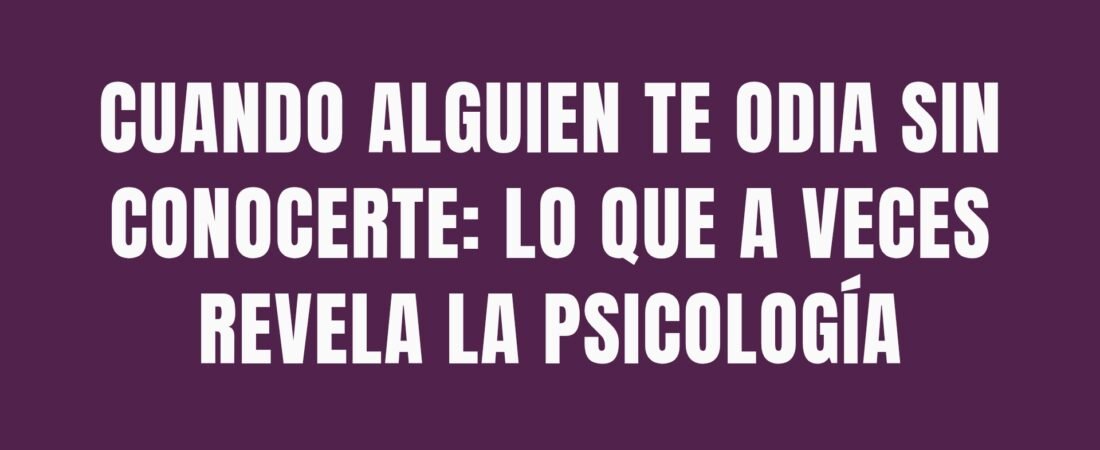 Cuando alguien te odia sin conocerte: lo que a veces revela la psicología
