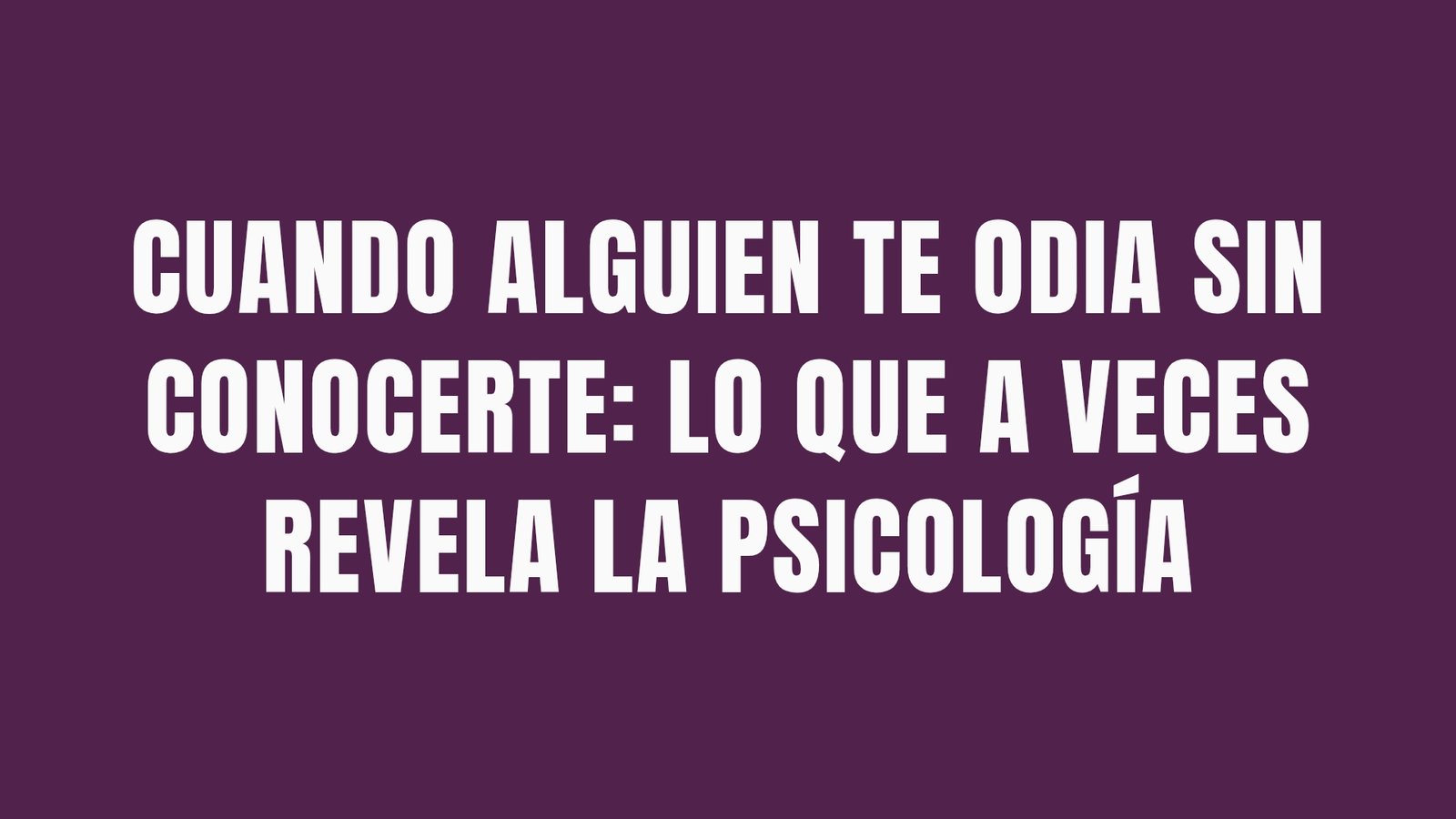 Cuando alguien te odia sin conocerte: lo que a veces revela la psicología