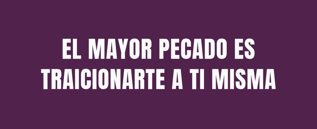 El mayor pecado es traicionarte a ti misma