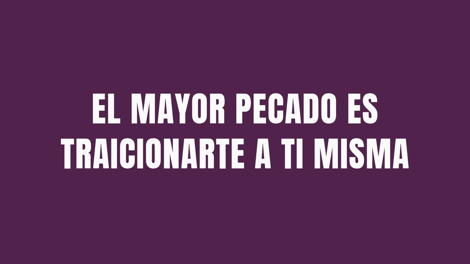 El mayor pecado es traicionarte a ti misma
