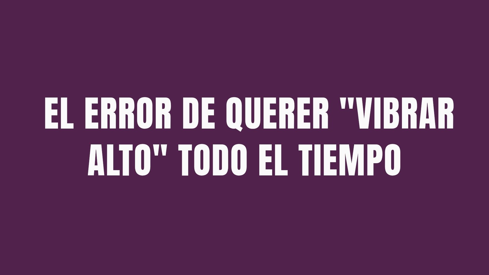El error de querer «vibrar alto» todo el tiempo