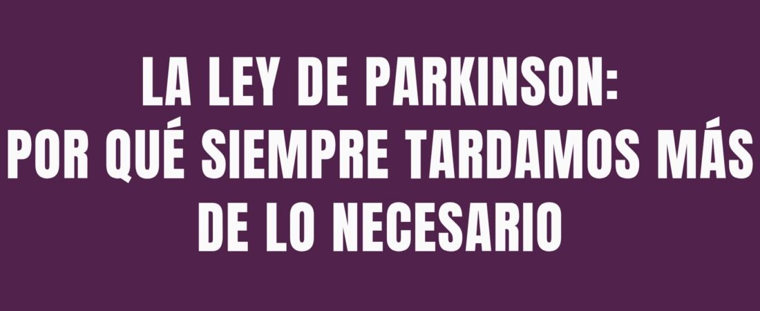 La Ley de Parkinson: por qué siempre tardamos más de lo necesario