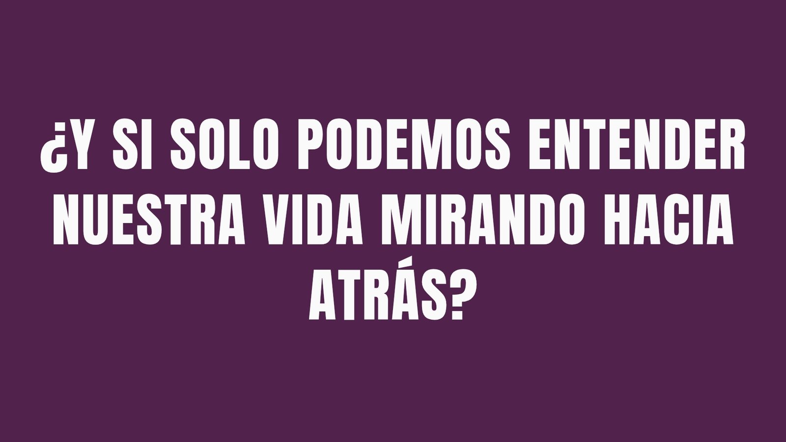 ¿Y si solo podemos entender nuestra vida mirando hacia atrás?