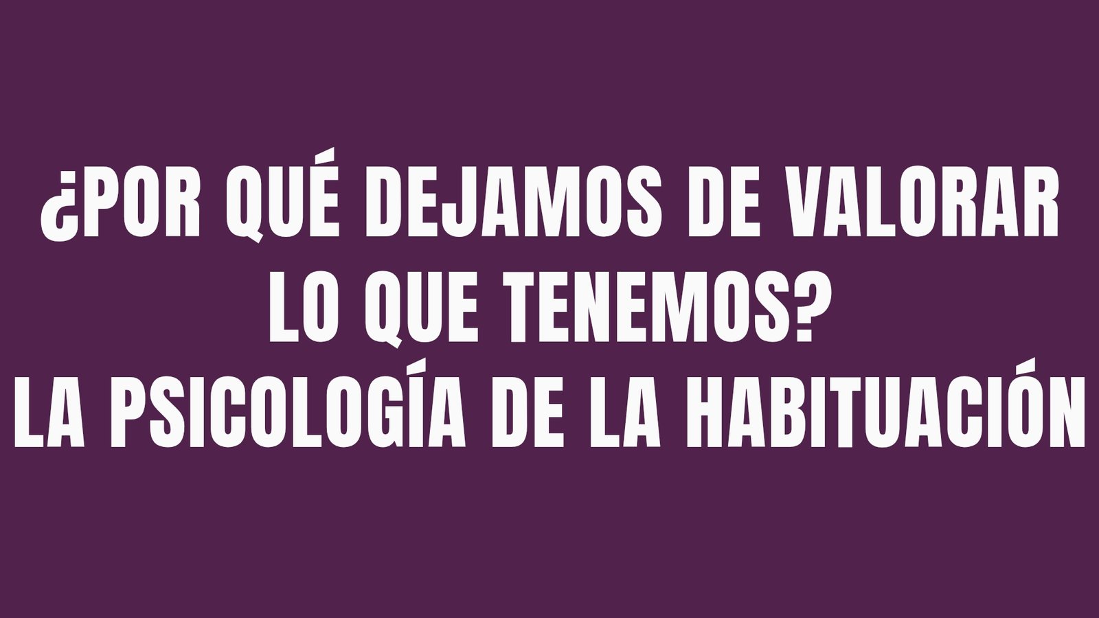 ¿Por qué dejamos de valorar lo que tenemos? La psicología de la habituación