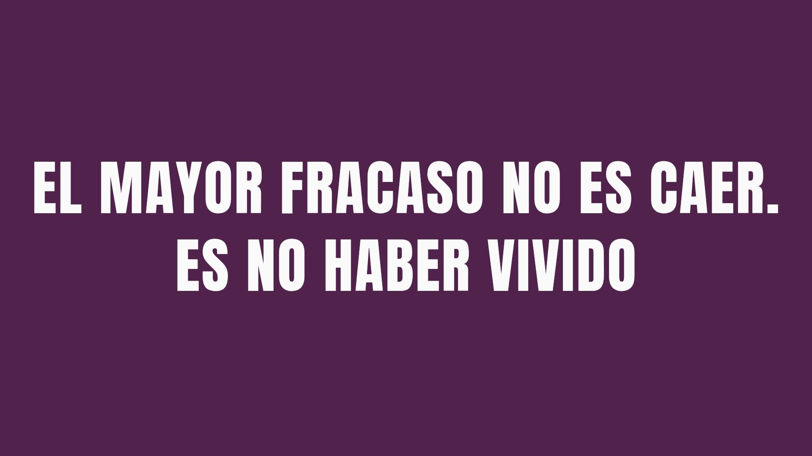 EL MAYOR FRACASO NO ES CAER. ES NO HABER VIVIDO.