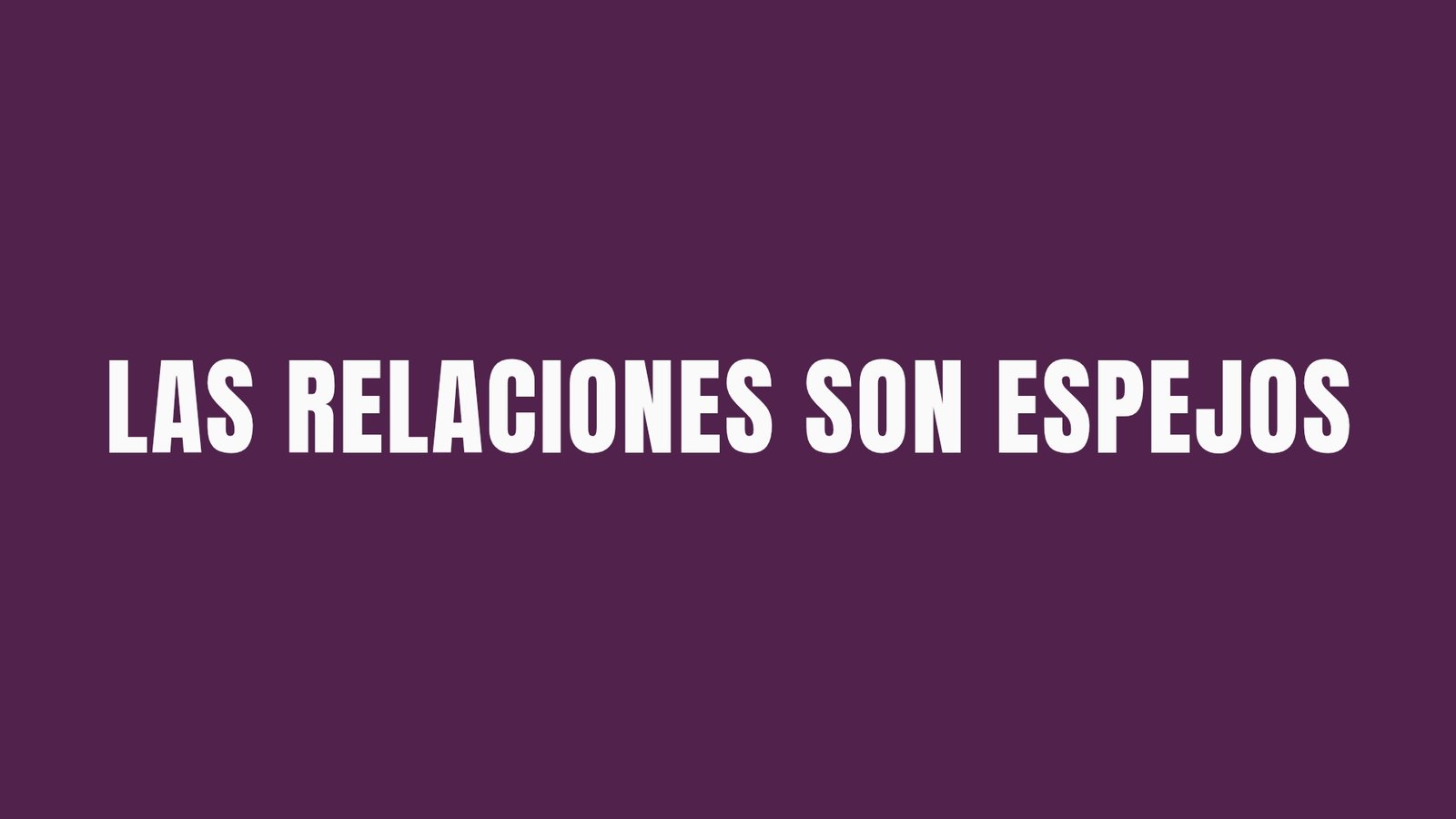 LAS RELACIONES SON ESPEJOS