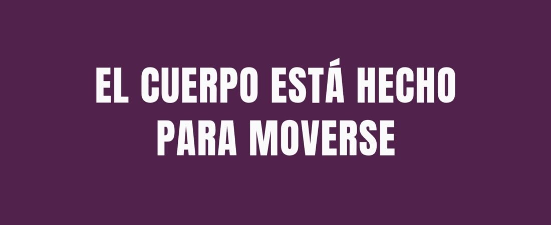 EL CUERPO ESTÁ HECHO PARA MOVERSE