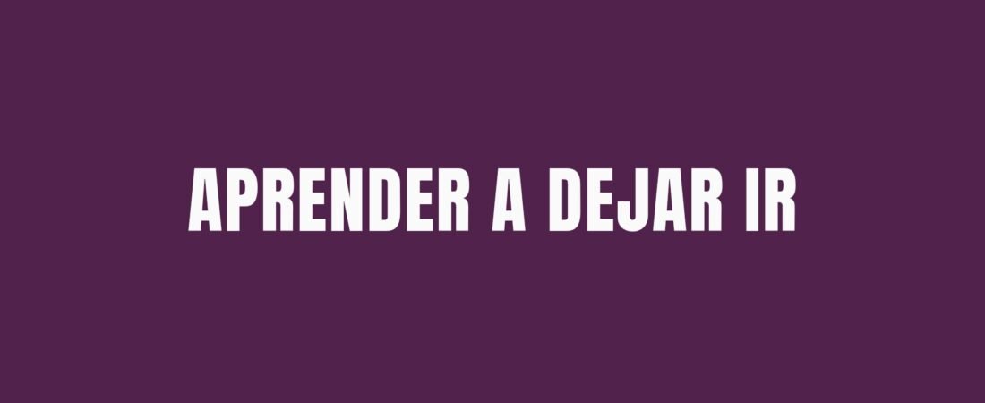 APRENDER A DEJAR IR