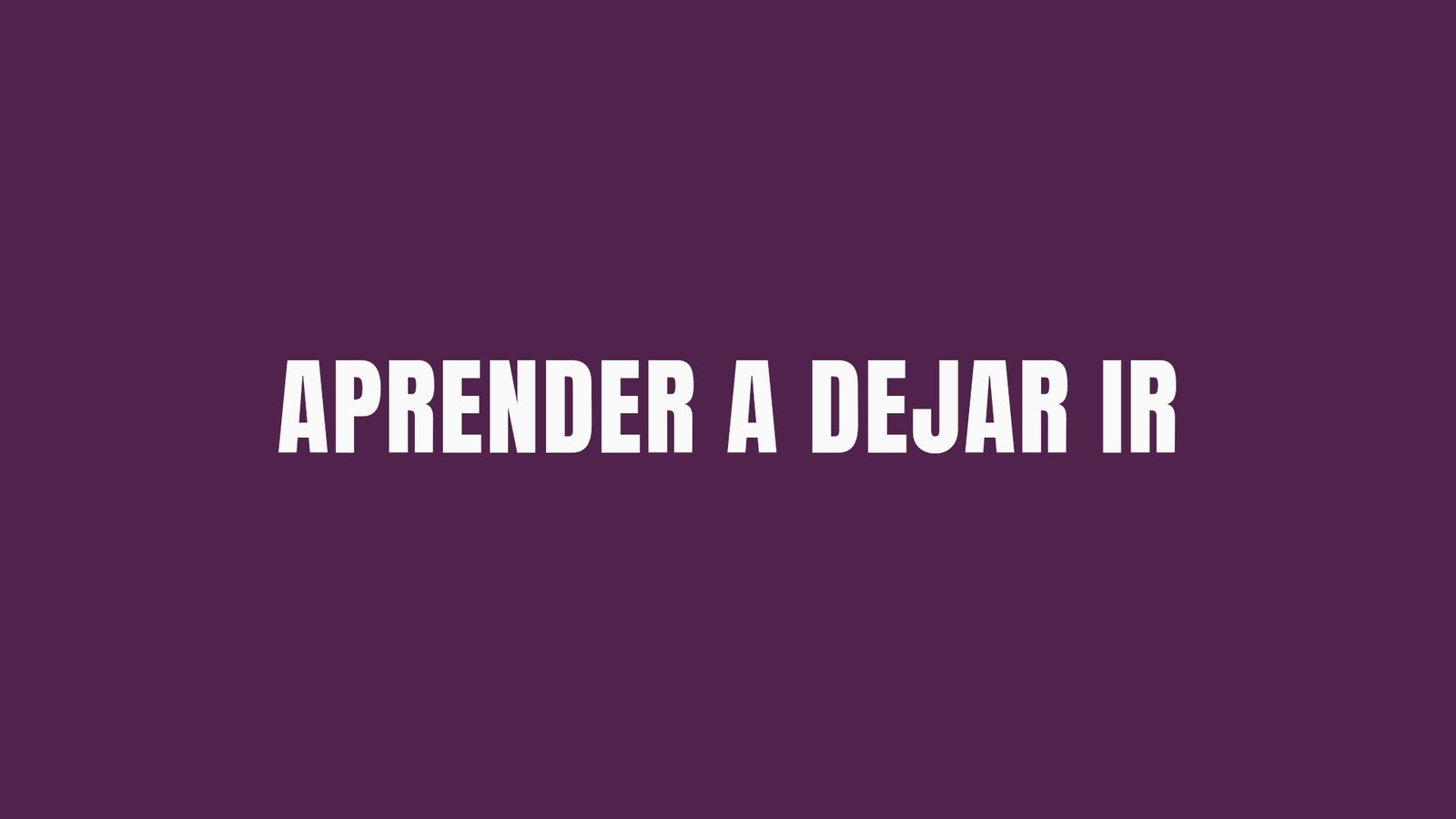 APRENDER A DEJAR IR